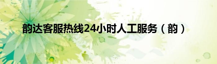 韵达客服热线24小时人工服务（韵）