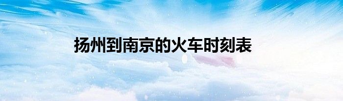 扬州到南京的火车时刻表