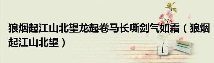 狼烟起江山北望龙起卷马长嘶剑气如霜（狼烟起江山北望）