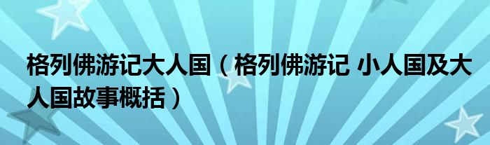 格列佛游记大人国（格列佛游记 小人国及大人国故事概括）