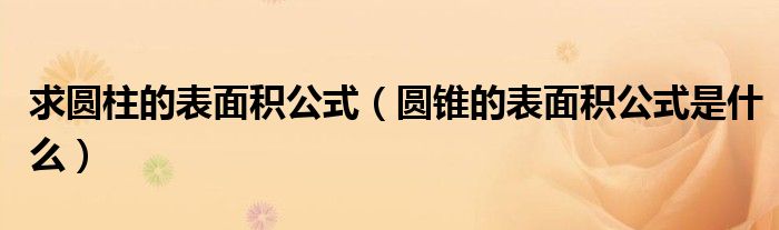 求圆柱的表面积公式（圆锥的表面积公式是什么）