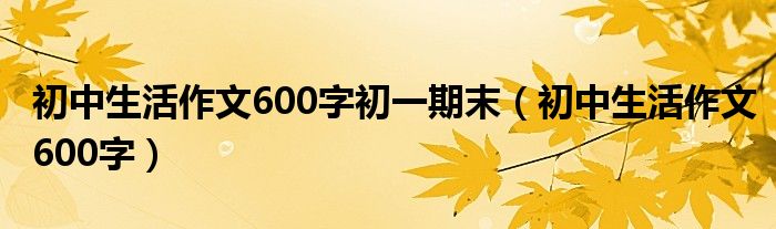 初中生活作文600字初一期末（初中生活作文600字）