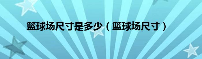 篮球场尺寸是多少（篮球场尺寸）
