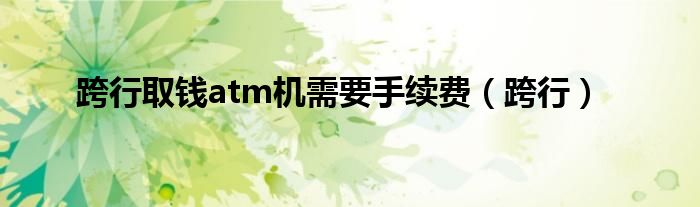 跨行取钱atm机需要手续费（跨行）