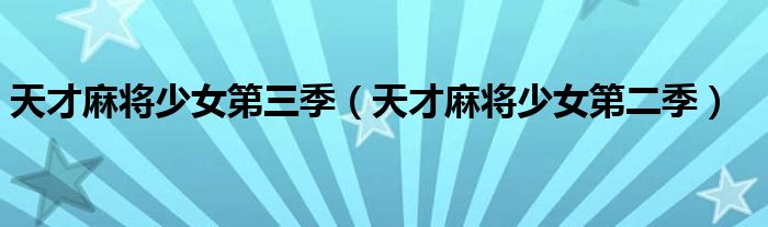 天才麻将少女第三季（天才麻将少女第二季）