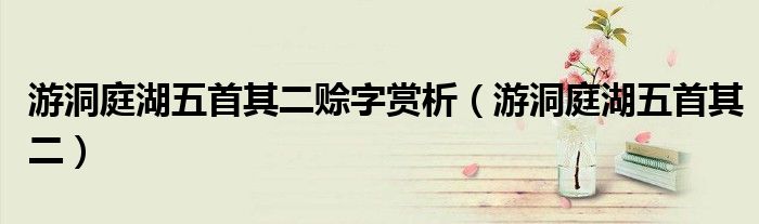 游洞庭湖五首其二赊字赏析（游洞庭湖五首其二）