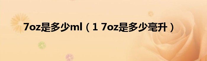7oz是多少ml（1 7oz是多少毫升）