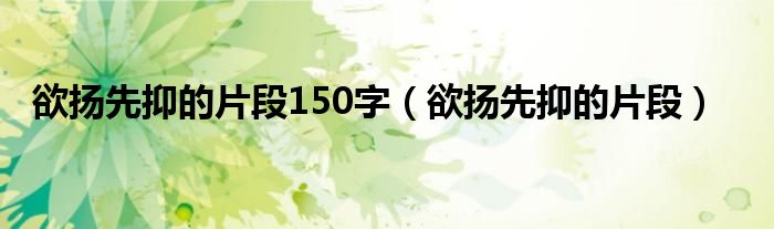 欲扬先抑的片段150字（欲扬先抑的片段）