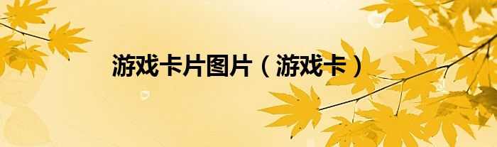 游戏卡片图片（游戏卡）