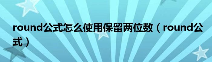 round公式怎么使用保留两位数（round公式）