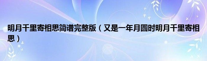 明月千里寄相思简谱完整版（又是一年月圆时明月千里寄相思）