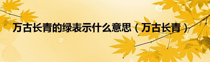 万古长青的绿表示什么意思（万古长青）