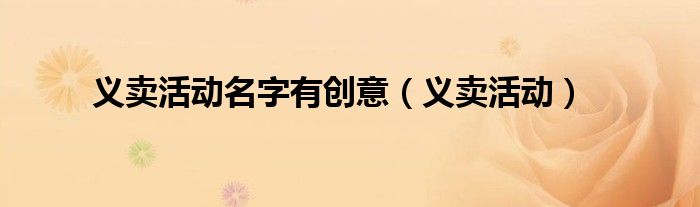 义卖活动名字有创意（义卖活动）