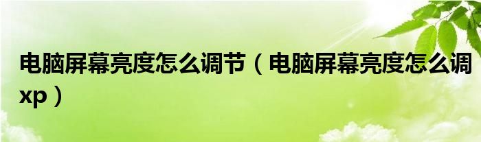 电脑屏幕亮度怎么调节（电脑屏幕亮度怎么调xp）