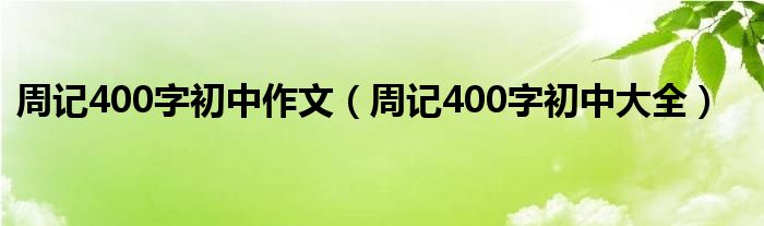 周记400字初中作文（周记400字初中大全）