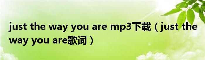 just the way you are mp3下载（just the way you are歌词）