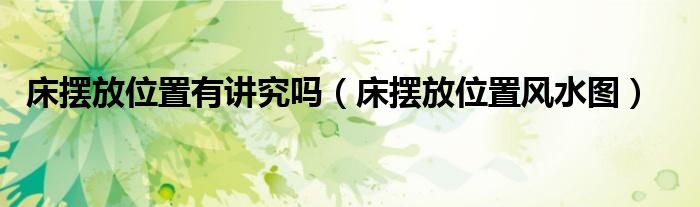 床摆放位置有讲究吗（床摆放位置风水图）