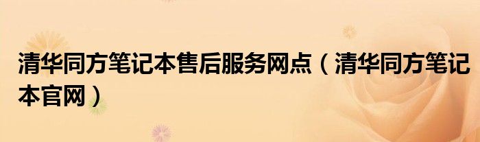 清华同方笔记本售后服务网点（清华同方笔记本官网）
