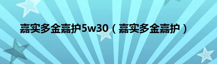嘉实多金嘉护5w30（嘉实多金嘉护）