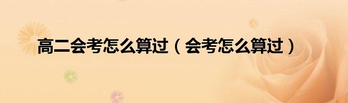 高二会考怎么算过（会考怎么算过）