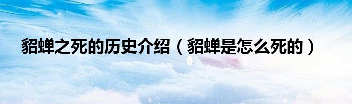 貂蝉之死的历史介绍（貂蝉是怎么死的）