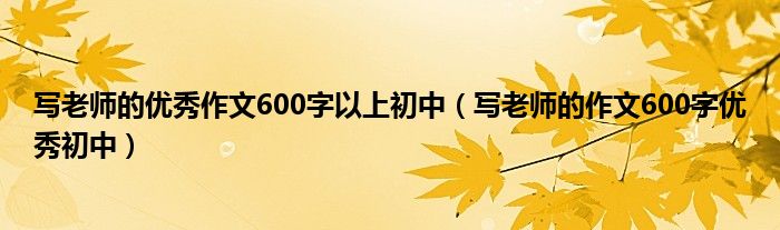 写老师的优秀作文600字以上初中（写老师的作文600字优秀初中）