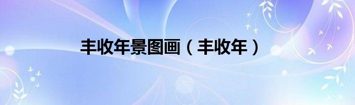 丰收年景图画（丰收年）