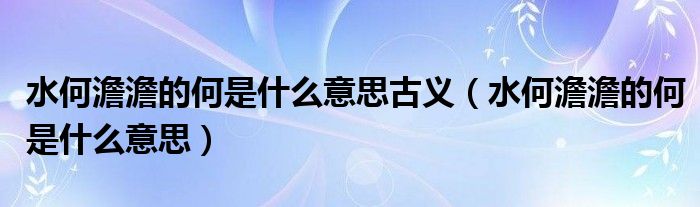 水何澹澹的何是什么意思古义（水何澹澹的何是什么意思）