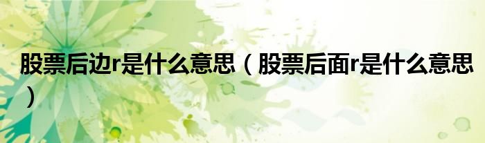 股票后边r是什么意思（股票后面r是什么意思）