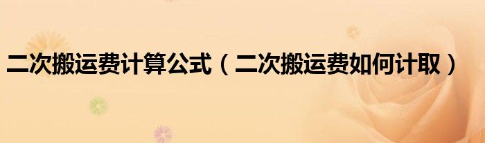二次搬运费计算公式（二次搬运费如何计取）