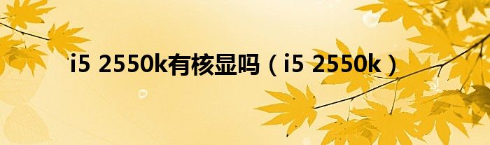 i5 2550k有核显吗（i5 2550k）