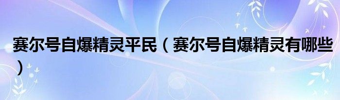 赛尔号自爆精灵平民（赛尔号自爆精灵有哪些）