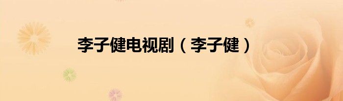 李子健电视剧（李子健）