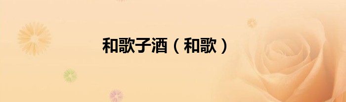 和歌子酒（和歌）