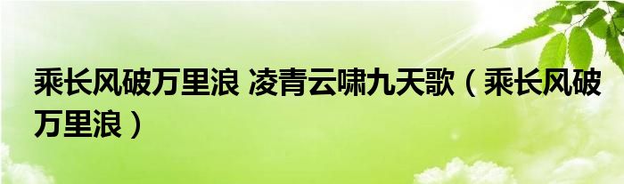 乘长风破万里浪 凌青云啸九天歌（乘长风破万里浪）