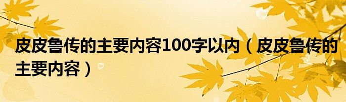 皮皮鲁传的主要内容100字以内（皮皮鲁传的主要内容）