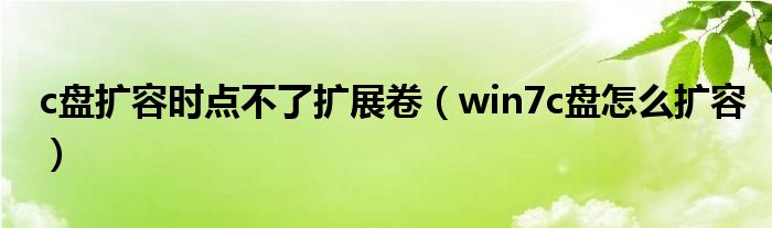 c盘扩容时点不了扩展卷（win7c盘怎么扩容）