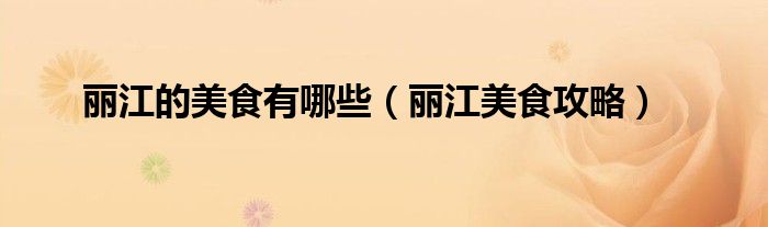 丽江的美食有哪些（丽江美食攻略）