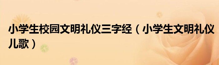 小学生校园文明礼仪三字经（小学生文明礼仪儿歌）