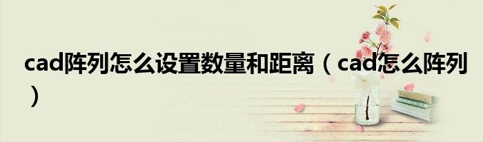 cad阵列怎么设置数量和距离（cad怎么阵列）