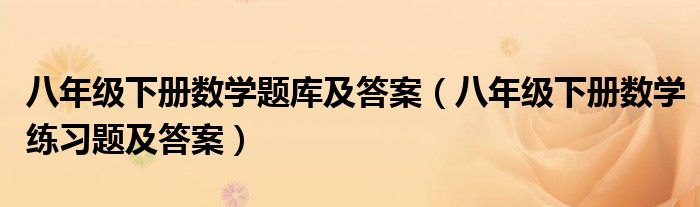 八年级下册数学题库及答案（八年级下册数学练习题及答案）