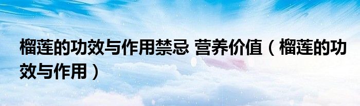 榴莲的功效与作用禁忌 营养价值（榴莲的功效与作用）