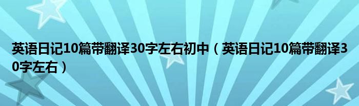 英语日记10篇带翻译30字左右初中（英语日记10篇带翻译30字左右）