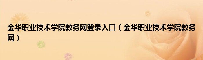 金华职业技术学院教务网登录入口（金华职业技术学院教务网）