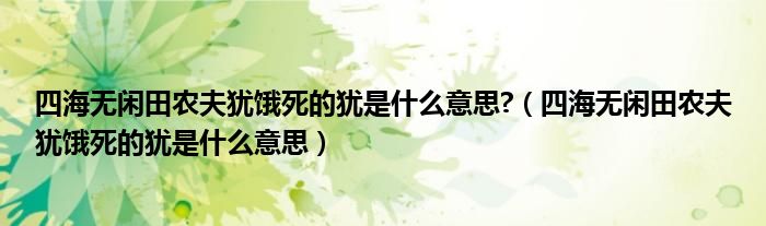 四海无闲田农夫犹饿死的犹是什么意思?（四海无闲田农夫犹饿死的犹是什么意思）