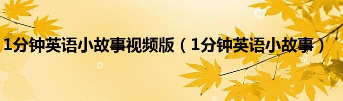 1分钟英语小故事视频版（1分钟英语小故事）