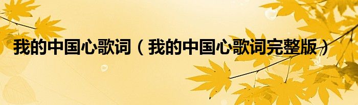 我的中国心歌词（我的中国心歌词完整版）