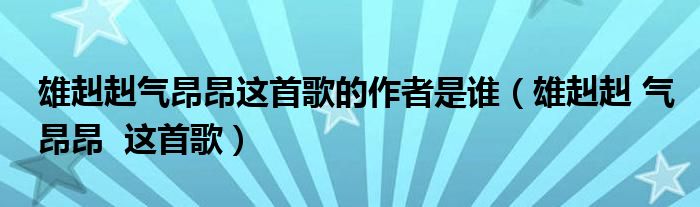 雄赳赳气昂昂这首歌的作者是谁（雄赳赳 气昂昂  这首歌）