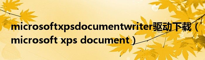 microsoftxpsdocumentwriter驱动下载（microsoft xps document）