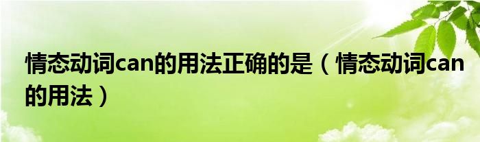 情态动词can的用法正确的是（情态动词can的用法）